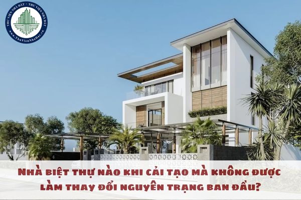 Nhà biệt thự nào khi cải tạo mà không được làm thay đổi nguyên trạng ban đầu?