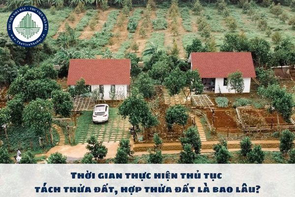 Thời gian thực hiện thủ tục tách thửa đất, hợp thửa đất là bao lâu?