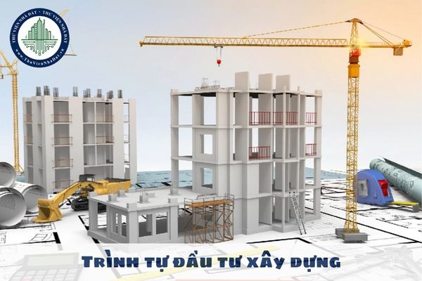 Trình tự đầu tư xây dựng có bao nhiêu giai đoạn? Quy định chi tiết về 3 giai đoạn của trình tự đầu tư xây dựng như nào?