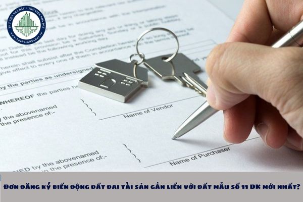 Đơn đăng ký biến động đất đai tài sản gắn liền với đất mẫu số 11 DK mới nhất?