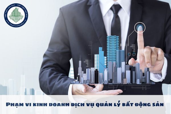 Phạm vi kinh doanh dịch vụ quản lý bất động sản có gồm tổ chức thực hiện việc bảo trì bất động sản không?