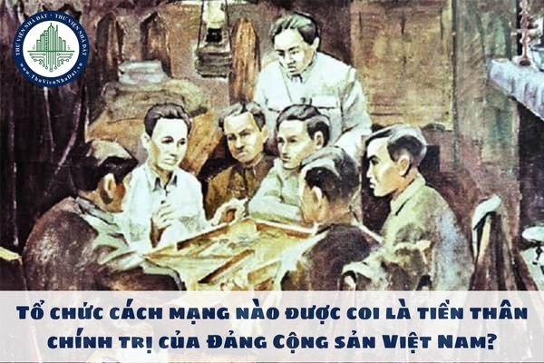 Tổ chức cách mạng nào được coi là tiền thân chính trị của Đảng Cộng sản Việt Nam?