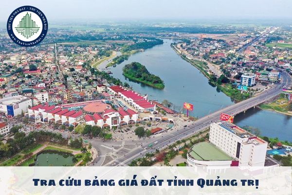 Tra cứu bảng giá đất tỉnh Quảng Trị 2025 mới nhất? Tra cứu giá đất tỉnh Quảng Trị 2025?