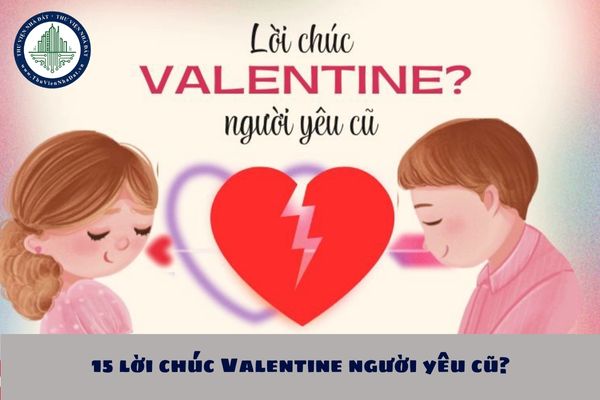 15 lời chúc Valentine người yêu cũ? Lời chúc Valentine người yêu cũ bằng tiếng anh?