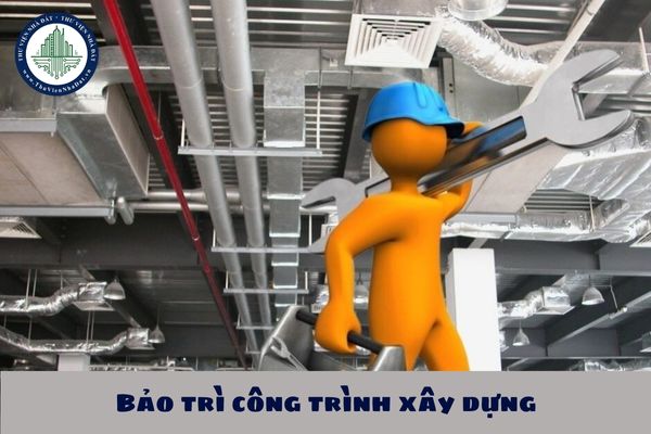 Bảo trì công trình xây dựng là gì? Nội dung chính của quy trình bảo trì công trình xây dựng gồm những gì?