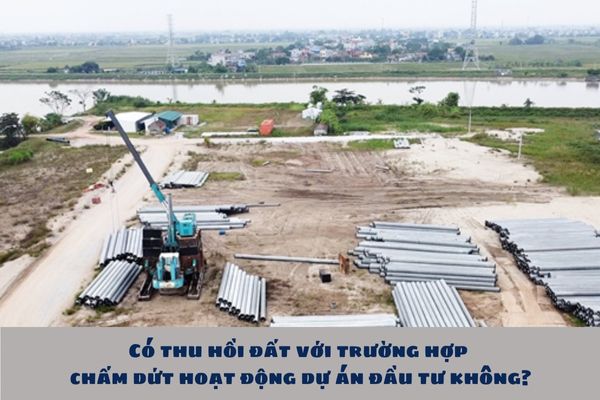 Có thu hồi đất với trường hợp chấm dứt hoạt động dự án đầu tư không?