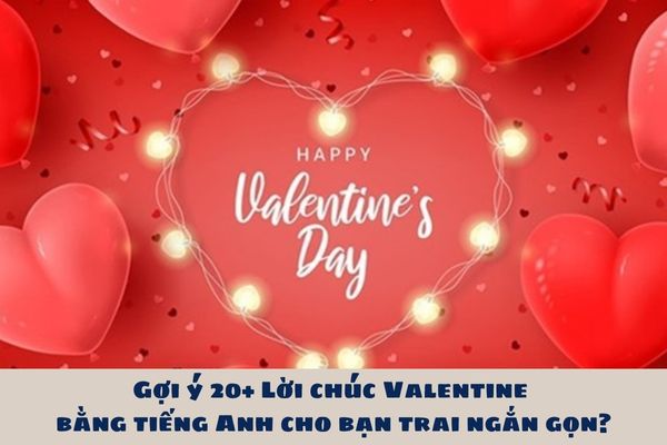 Gợi ý 20+ Lời chúc Valentine bằng tiếng Anh cho bạn trai ngắn gọn? 