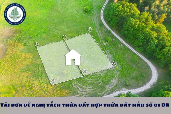 Tải đơn đề nghị tách thửa đất hợp thửa đất mẫu số 01 DK mới nhất?