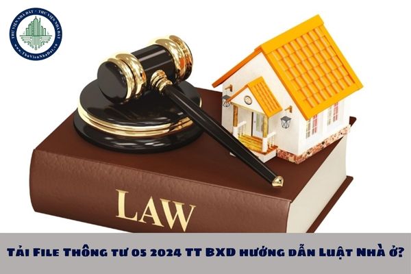 Tải File Thông tư 05 2024 TT BXD hướng dẫn Luật Nhà ở?