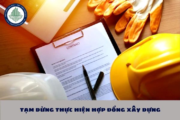 Được tạm dừng thực hiện hợp đồng xây dựng trong các trường hợp nào?