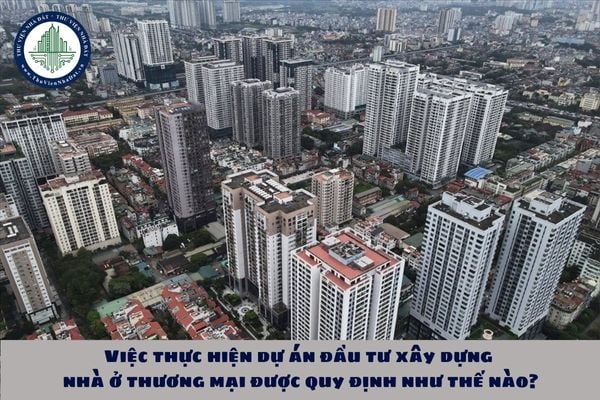 Việc thực hiện dự án đầu tư xây dựng nhà ở thương mại được quy định như thế nào?