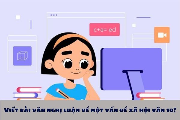 Viết bài văn nghị luận về một vấn đề xã hội văn 10?