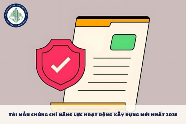 Tải mẫu chứng chỉ năng lực hoạt động xây dựng mới nhất 2025