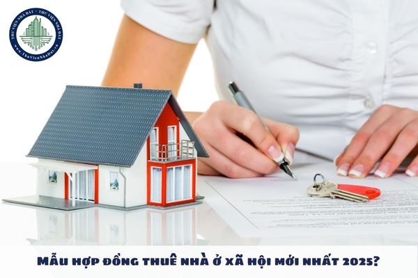 Mẫu hợp đồng thuê nhà ở xã hội mới nhất 2025?