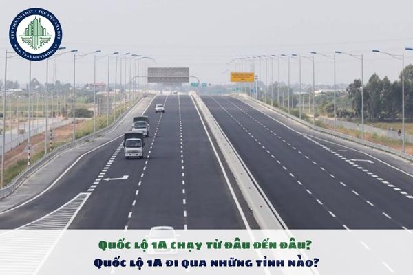 Quốc lộ 1A chạy từ đâu đến đâu? Quốc lộ 1A đi qua những tỉnh nào?