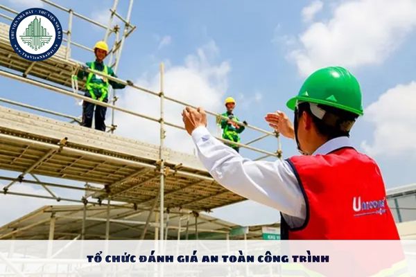 Trách nhiệm của tổ chức đánh giá an toàn công trình được quy định như nào?