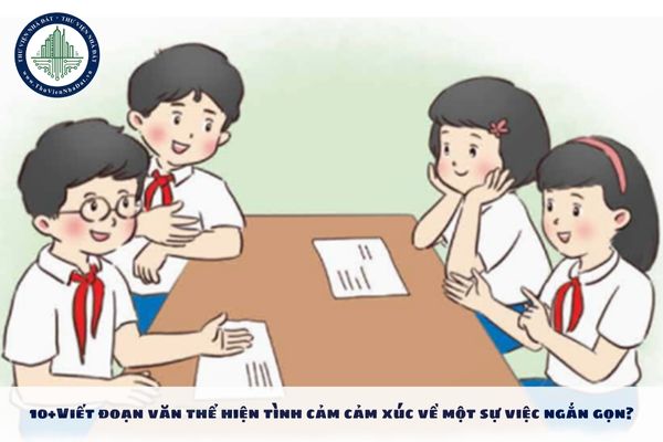 10+Viết đoạn văn thể hiện tình cảm cảm xúc về một sự việc ngắn gọn?