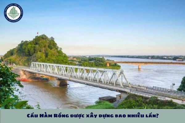 Cầu Hàm Rồng được xây dựng bao nhiêu lần? Cầu Hàm Rồng được xây dựng năm nào?