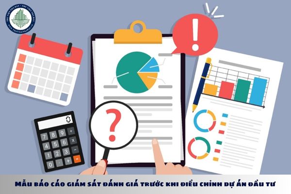 Mẫu báo cáo giám sát đánh giá trước khi điều chỉnh dự án đầu tư mới nhất