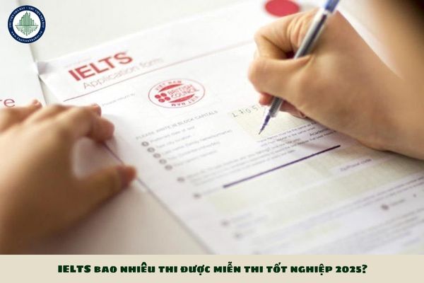 IELTS bao nhiêu thi được miễn thi tốt nghiệp 2025?