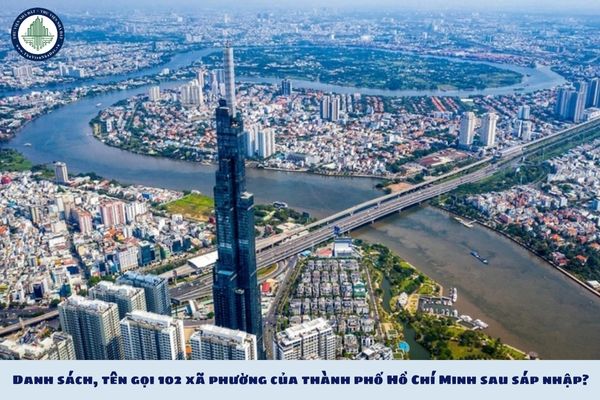 Danh sách, tên gọi 102 xã phường của thành phố Hồ Chí Minh sau sáp nhập phường, xã?
