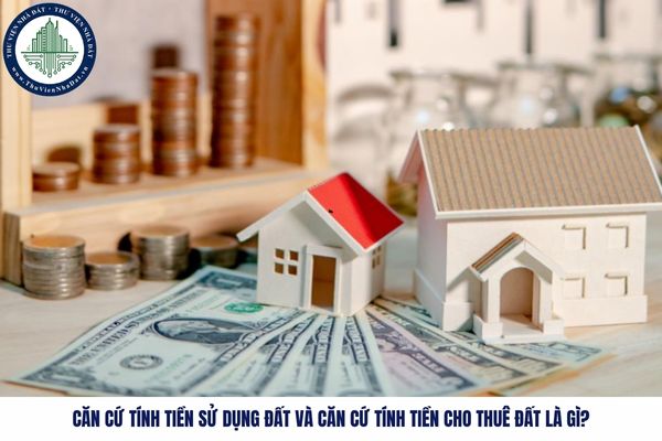 Căn cứ tính tiền sử dụng đất và căn cứ tính tiền cho thuê đất là gì?