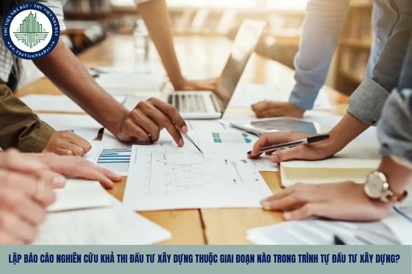 Lập Báo cáo nghiên cứu khả thi đầu tư xây dựng thuộc giai đoạn nào trong trình tự đầu tư xây dựng?