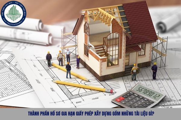 Thành phần hồ sơ gia hạn giấy phép xây dựng gồm những tài liệu gì?
