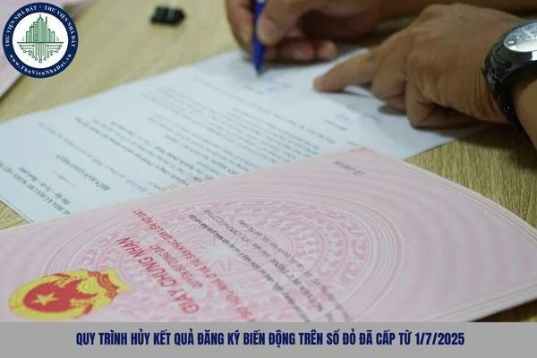 Quy trình hủy kết quả đăng ký biến động trên Sổ đỏ đã cấp từ 1/7/2025