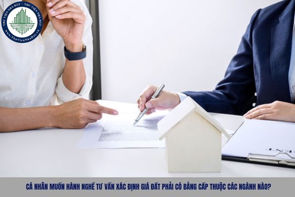 Cá nhân muốn hành nghề tư vấn xác định giá đất phải có bằng cấp thuộc các ngành nào?