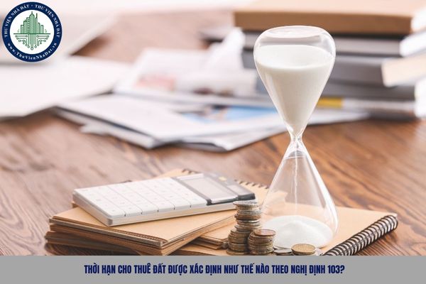 Thời hạn cho thuê đất được xác định như thế nào theo Nghị định 103?