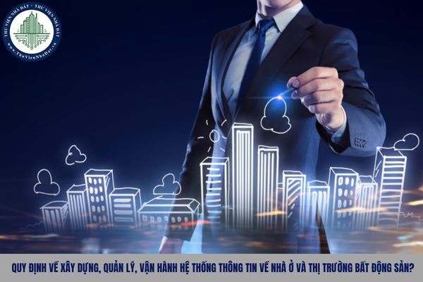 Quy định về xây dựng, quản lý, vận hành hệ thống thông tin về nhà ở và thị trường bất động sản?