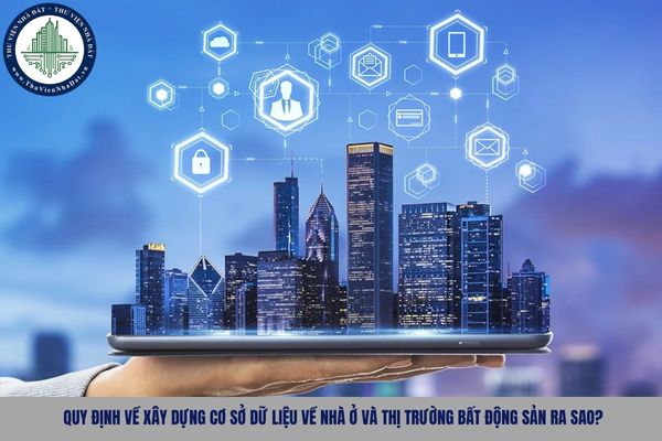 Quy định về xây dựng cơ sở dữ liệu về nhà ở và thị trường bất động sản ra sao?