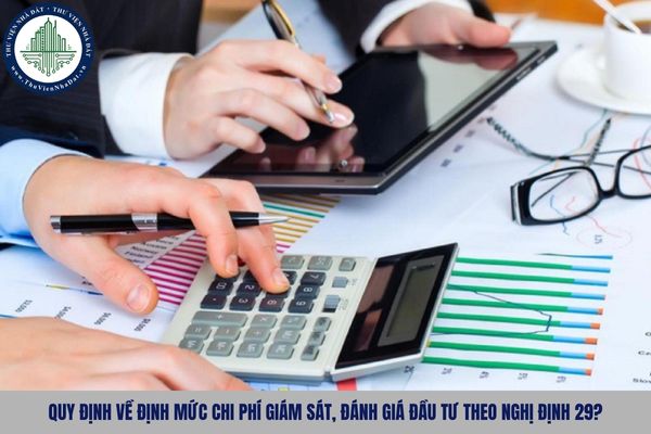 Quy định về định mức chi phí giám sát, đánh giá đầu tư theo Nghị định 29?