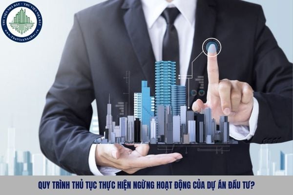 Quy trình thủ tục thực hiện ngừng hoạt động của dự án đầu tư?