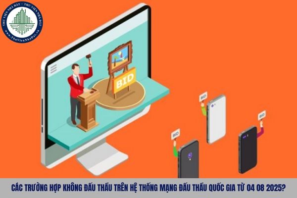 Các trường hợp không đấu thầu trên Hệ thống mạng đấu thầu quốc gia từ 04 08 2025?