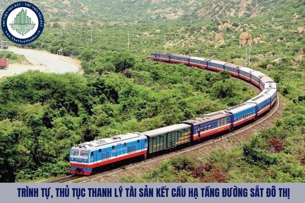 Trình tự, thủ tục thanh lý tài sản kết cấu hạ tầng đường sắt đô thị được thực hiện như nào?
