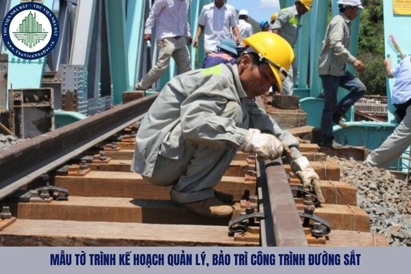 Mẫu tờ trình kế hoạch quản lý, bảo trì công trình đường sắt 2025