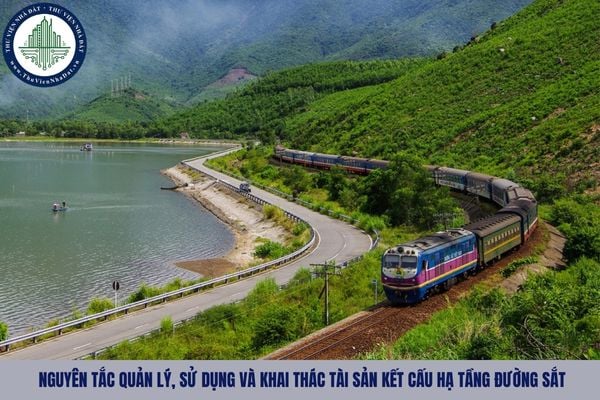 Việc quản lý, sử dụng và khai thác tài sản kết cấu hạ tầng đường sắt phải dựa trên nguyên tắc nào?