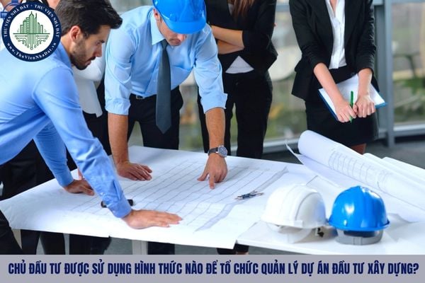Chủ đầu tư được sử dụng hình thức nào để tổ chức quản lý dự án đầu tư xây dựng?