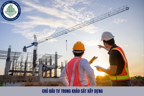 Quyền và nghĩa vụ của chủ đầu tư trong khảo sát xây dựng được quy định như nào?