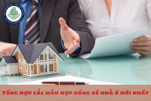 Tổng hợp các mẫu hợp đồng về nhà ở mới nhất 