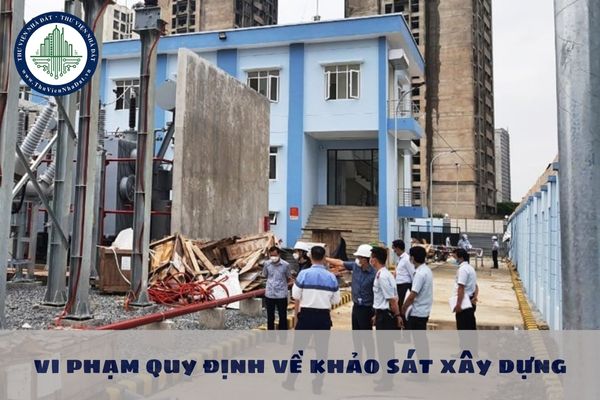 Mức phạt cho hành vi vi phạm quy định về khảo sát xây dựng được quy định như thế nào?