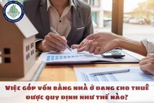 Việc góp vốn bằng nhà ở đang cho thuê được quy định như thế nào?