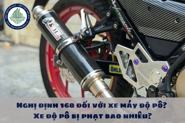 Nghị định 168 đối với xe máy độ pô? Xe độ pô bị phạt bao nhiêu?