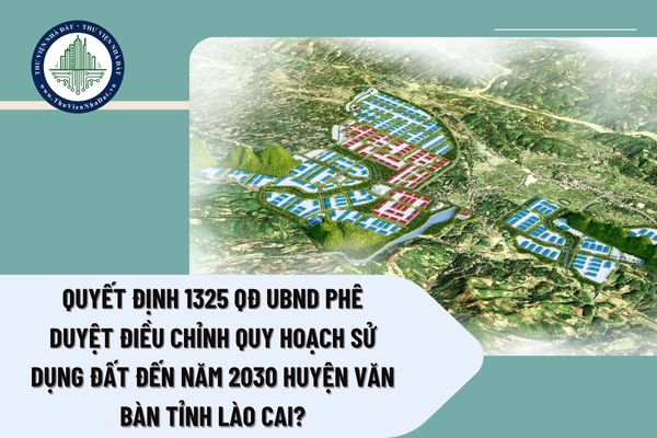 Quyết định 1325 QĐ UBND phê duyệt điều chỉnh quy hoạch sử dụng đất đến năm 2030 huyện Văn Bàn tỉnh Lào Cai?