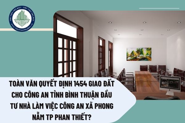 Toàn văn Quyết định 1454 giao đất cho Công an tỉnh Bình Thuận đầu tư Nhà làm việc Công an xã Phong Nẫm TP Phan Thiết?