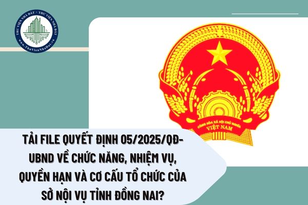 Tải file Quyết định 05/2025/QĐ-UBND về chức năng, nhiệm vụ, quyền hạn và cơ cấu tổ chức của Sở Nội vụ tỉnh Đồng Nai?