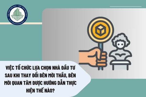Việc tổ chức lựa chọn nhà đầu tư sau khi thay đổi bên mời thầu, bên mời quan tâm được hướng dẫn thực hiện thế nào?