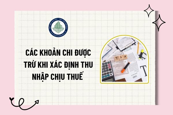 Các khoản chi được trừ khi xác định thu nhập chịu thuế của doanh nghiệp từ ngày 01/10/2025?